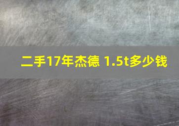 二手17年杰德 1.5t多少钱